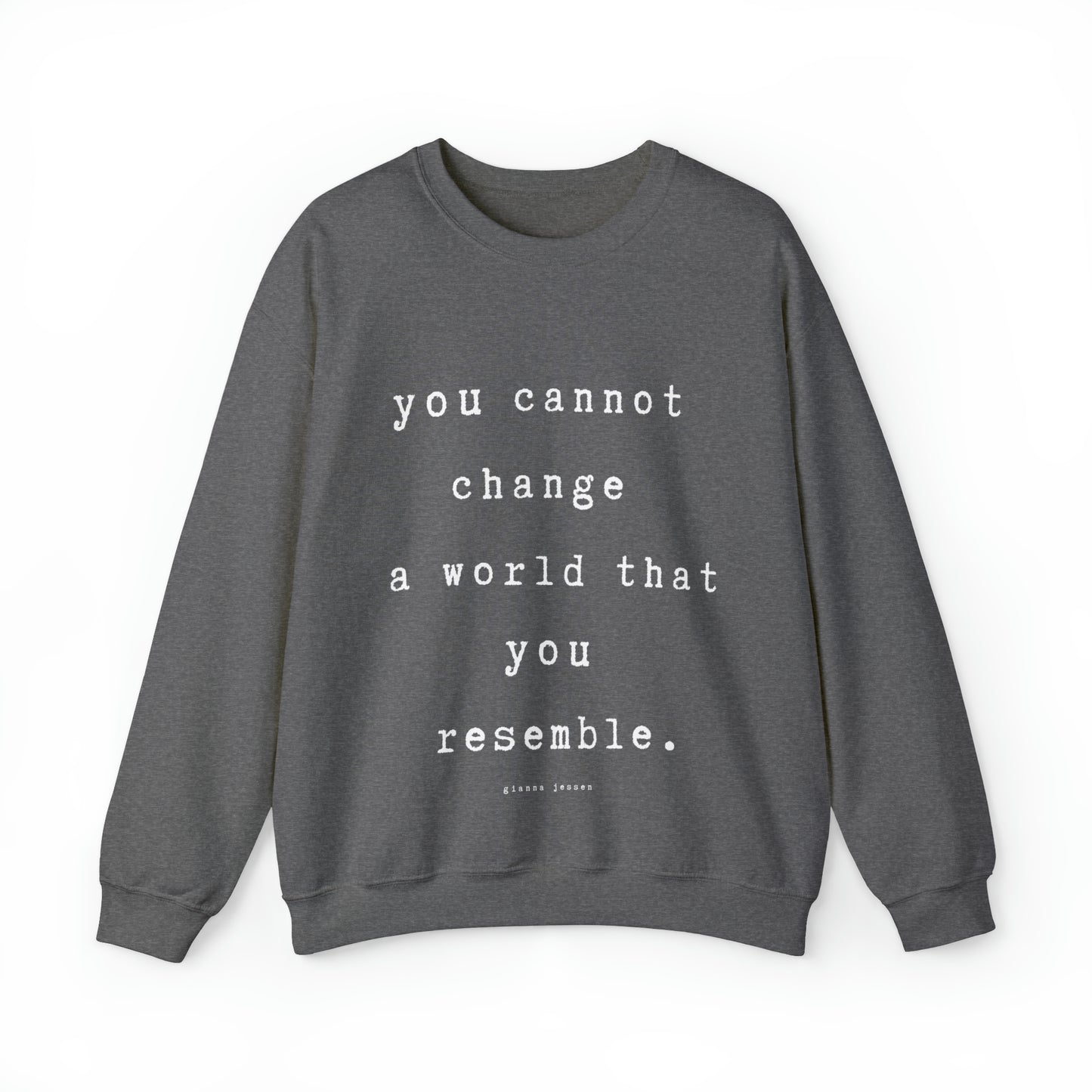 you cannot change a world that you resemble.- gianna jessen sweatshirt