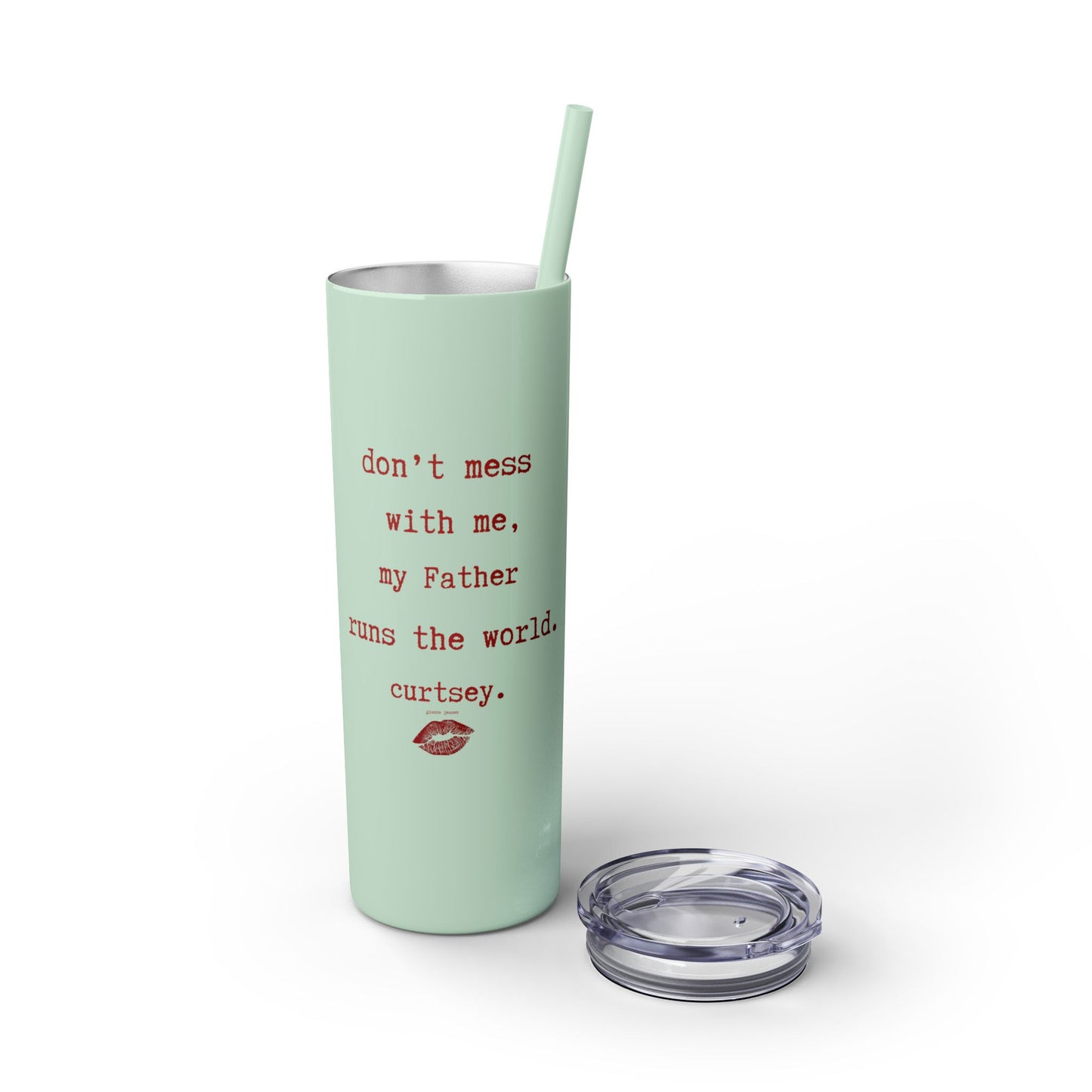 don't mess with me, my Father runs the world. curtsey.-gianna jessen-skinny tumbler with straw, 20oz