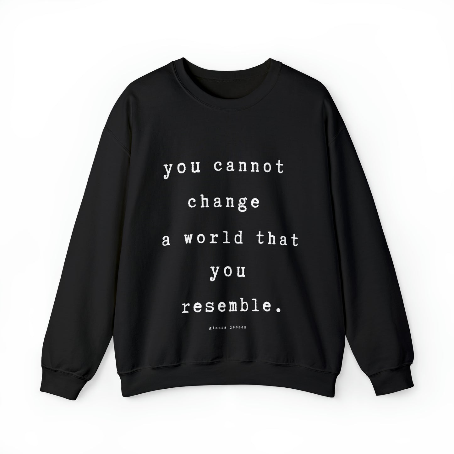 you cannot change a world that you resemble.- gianna jessen sweatshirt