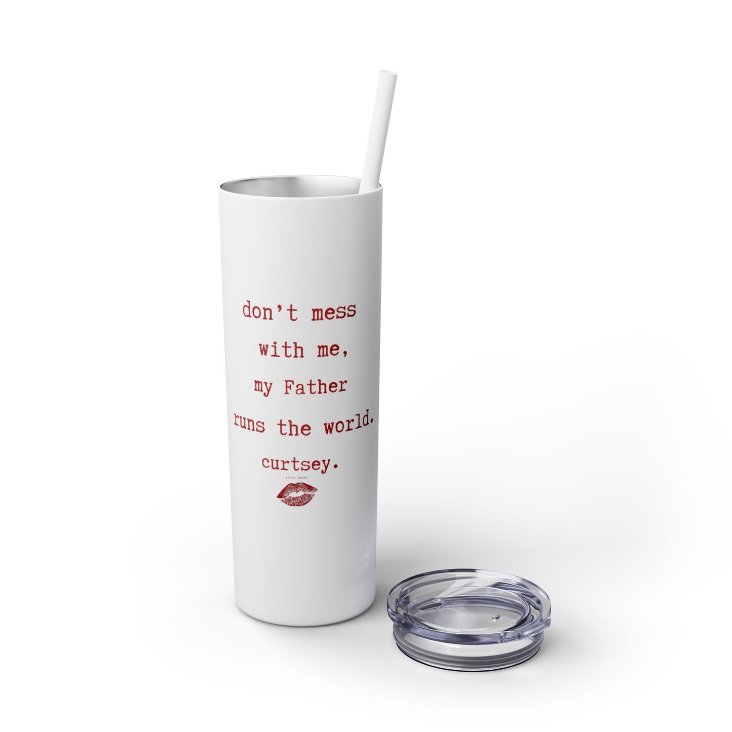 don't mess with me, my Father runs the world. curtsey.-gianna jessen-skinny tumbler with straw, 20oz