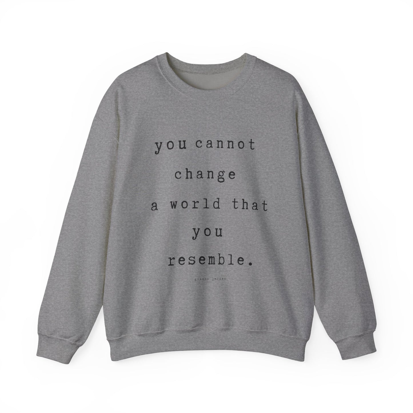 you cannot change a world that you resemble.- gianna jessen sweatshirt