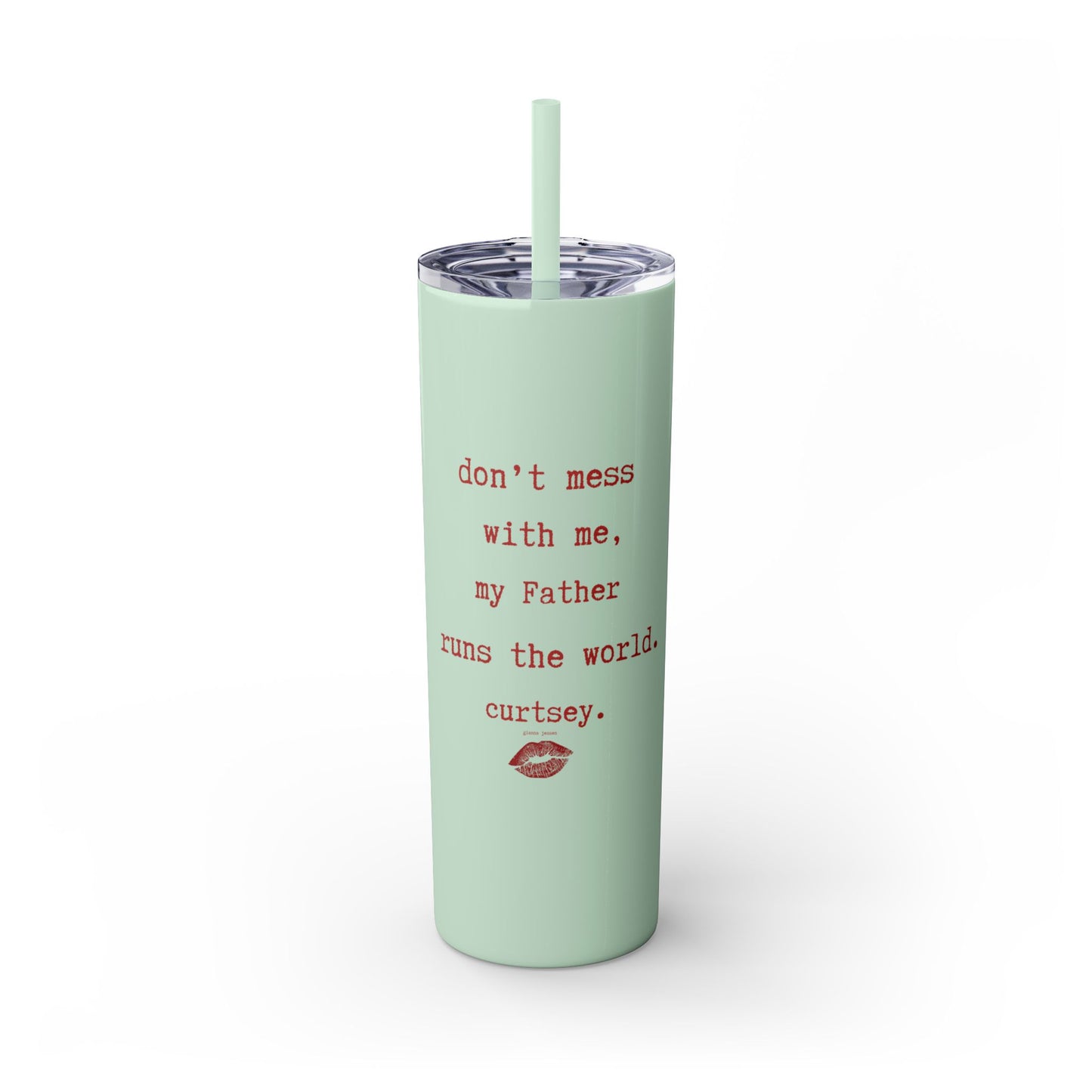 don't mess with me, my Father runs the world. curtsey.-gianna jessen-skinny tumbler with straw, 20oz