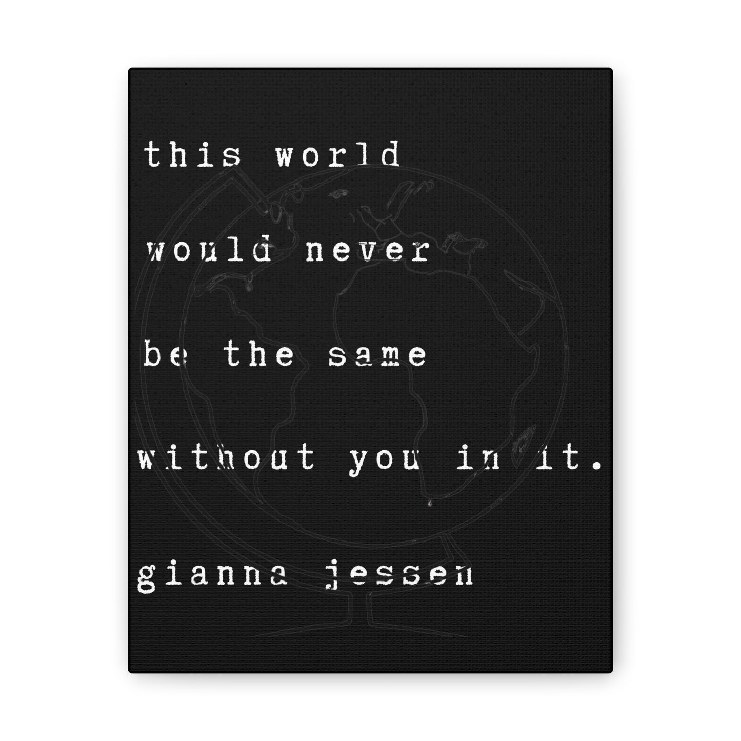 this world would never be the same without you in it.-gianna jessen-canvas stretched, 0.75" affiche