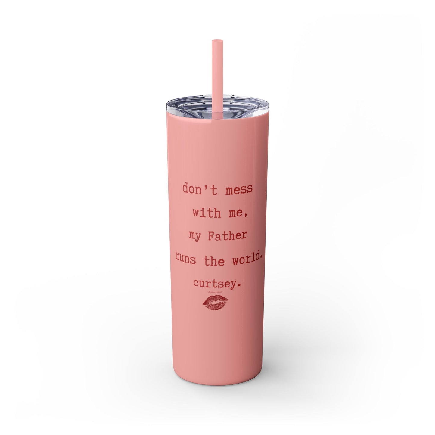 don't mess with me, my Father runs the world. curtsey.-gianna jessen-skinny tumbler with straw, 20oz