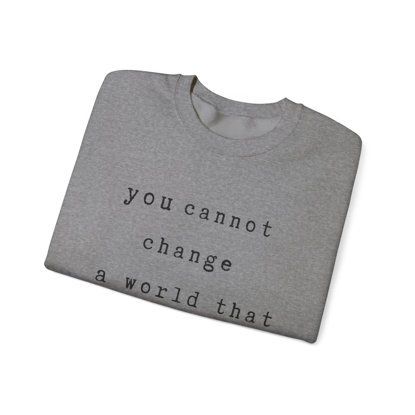 you cannot change a world that you resemble.- gianna jessen sweatshirt
