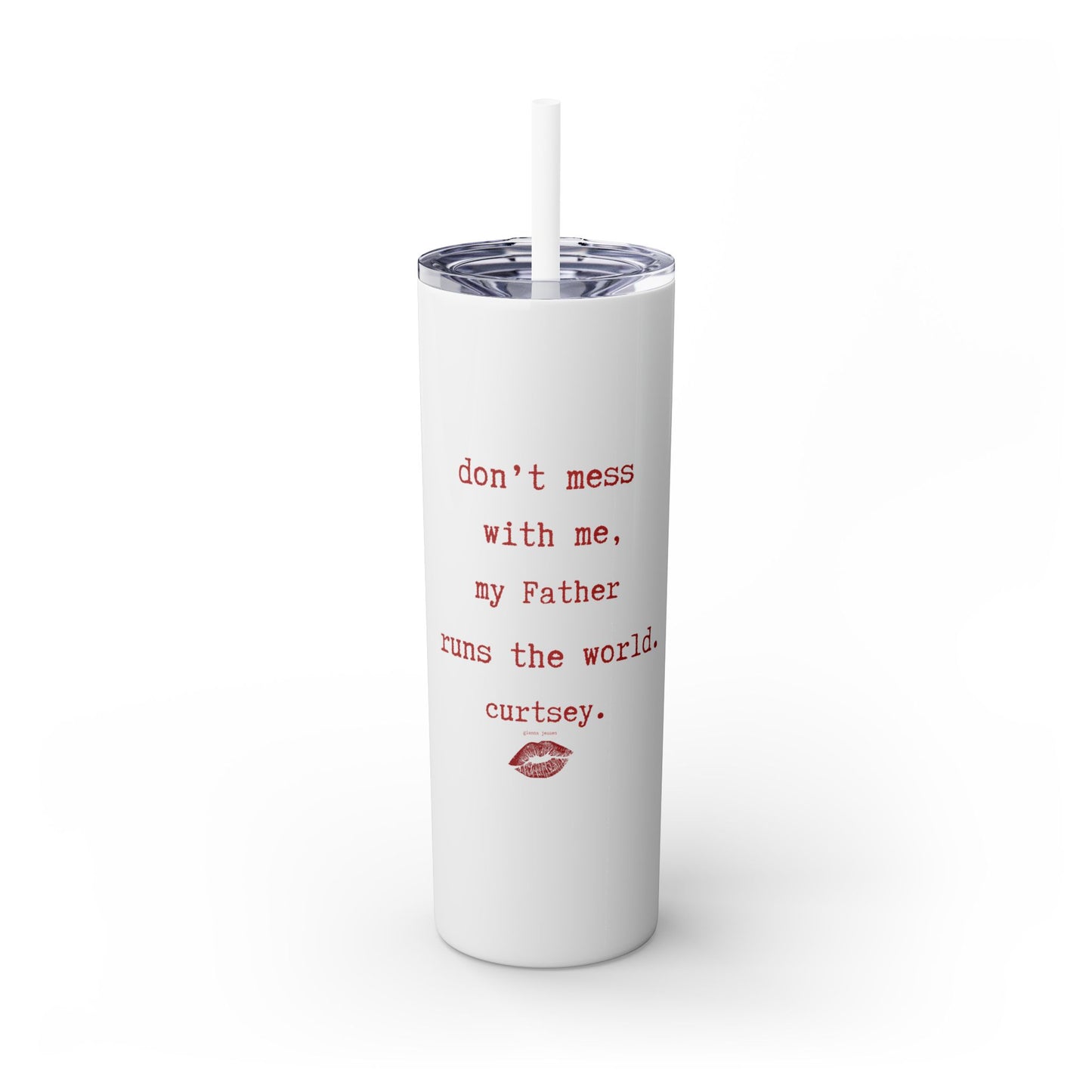 don't mess with me, my Father runs the world. curtsey.-gianna jessen-skinny tumbler with straw, 20oz