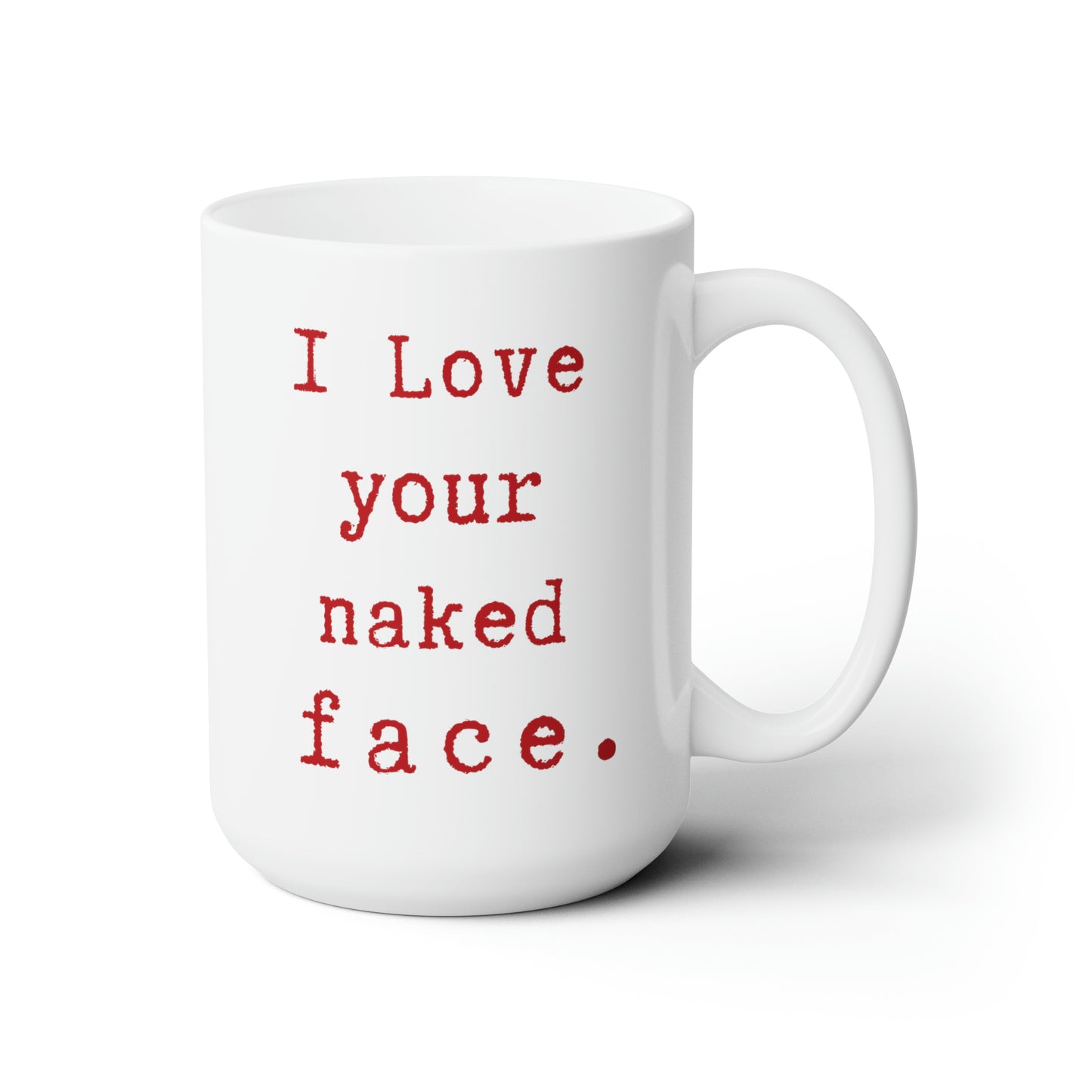 i Love your naked face.-gianna jessen 15 oz ceramic mug