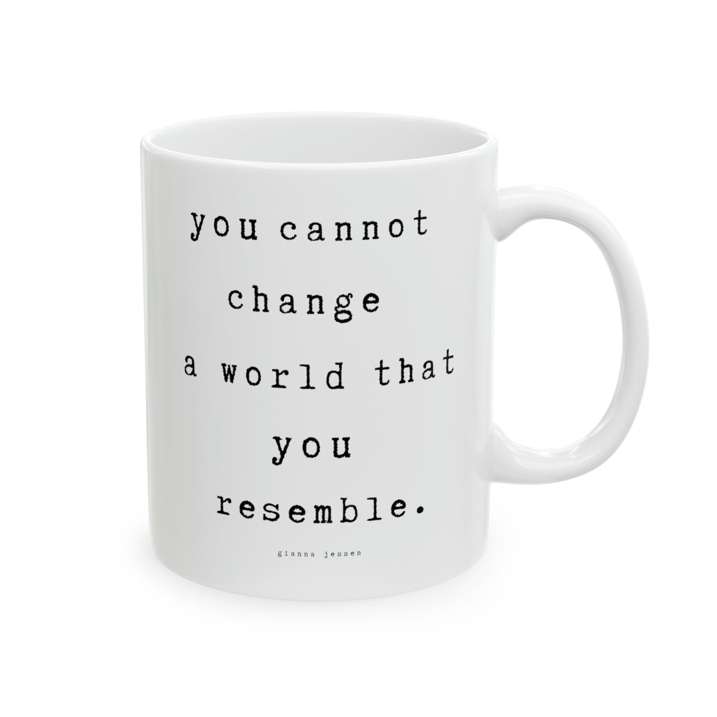 you cannot change a world that you resemble.-gianna jessen 11 oz ceramic mug