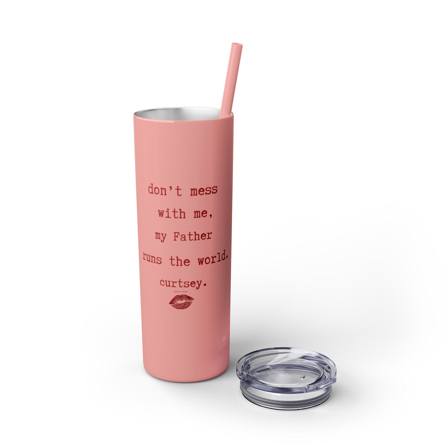 don't mess with me, my Father runs the world. curtsey.-gianna jessen-skinny tumbler with straw, 20oz
