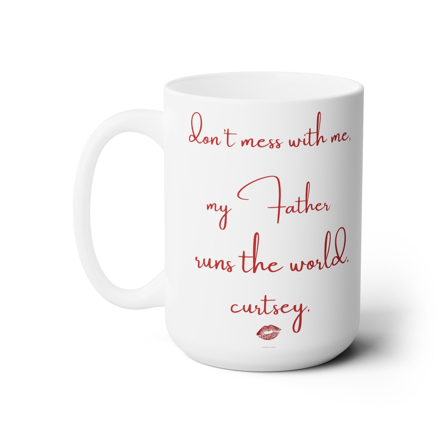 don't mess with me my father runs the world. curtsey. lipstick.-gianna jessen 15 oz white ceramic mug