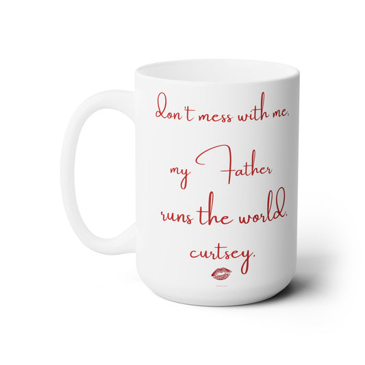 don't mess with me my father runs the world. curtsey. lipstick.-gianna jessen 15 oz white ceramic mug