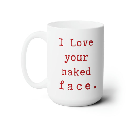 i Love your naked face.-gianna jessen 15 oz ceramic mug