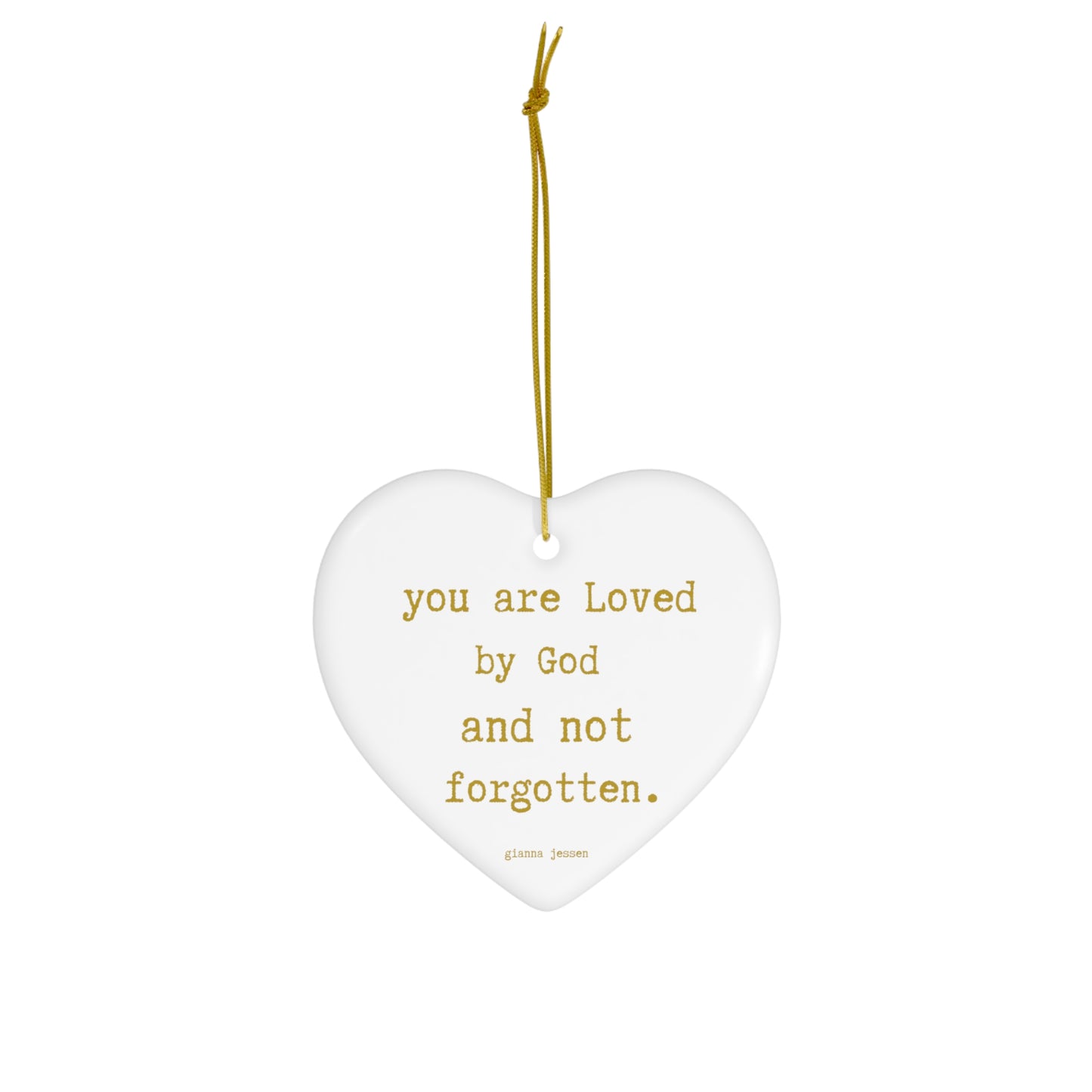 you are Loved by God and not forgotten.-gianna jessen ceramic ornament. golden font.