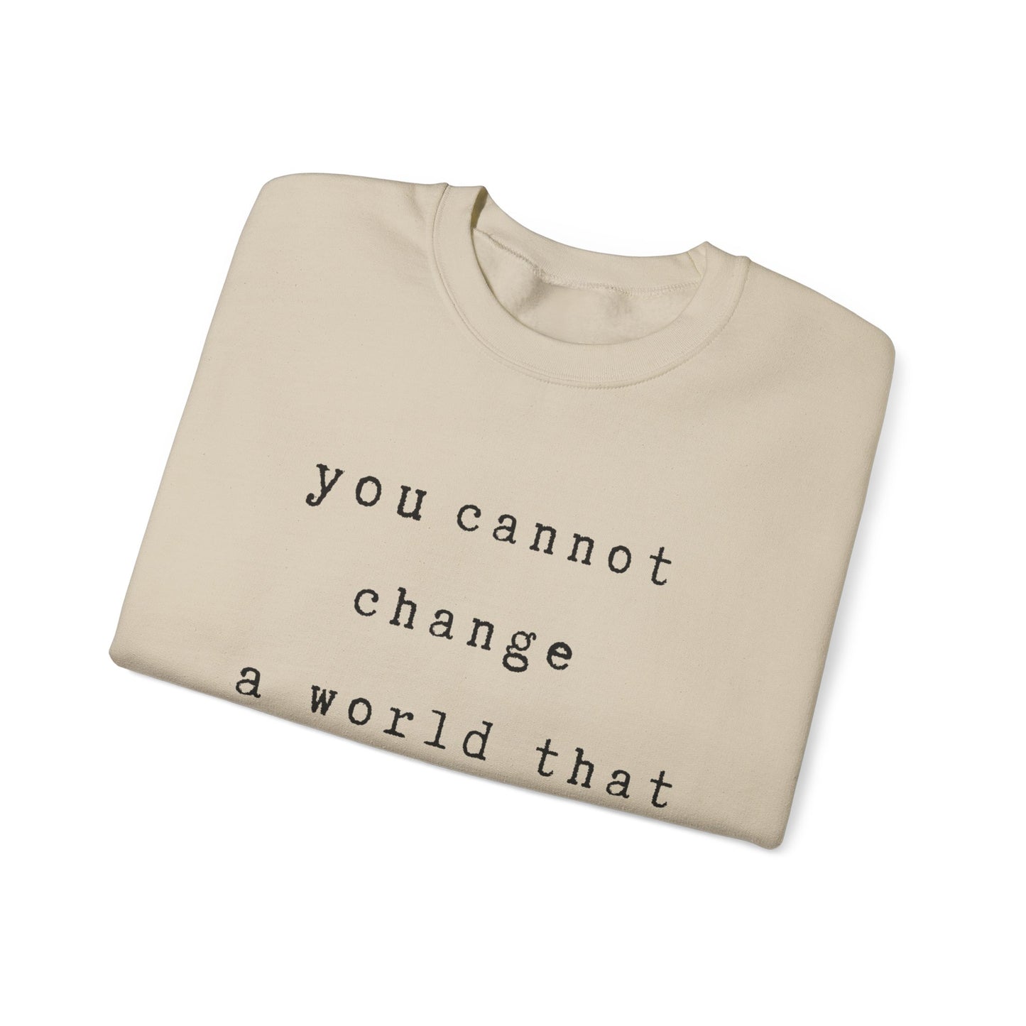 you cannot change a world that you resemble.- gianna jessen sweatshirt