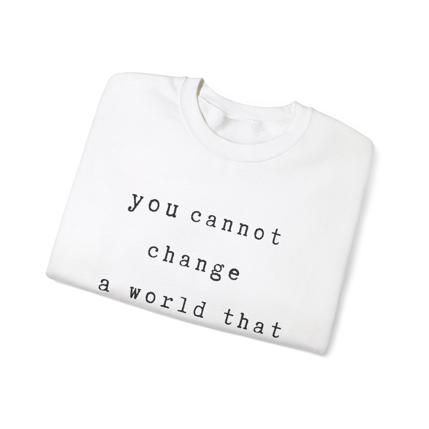 you cannot change a world that you resemble.- gianna jessen sweatshirt