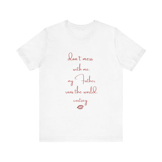 don't mess with me, my Father runs the world.-gianna jessen tee