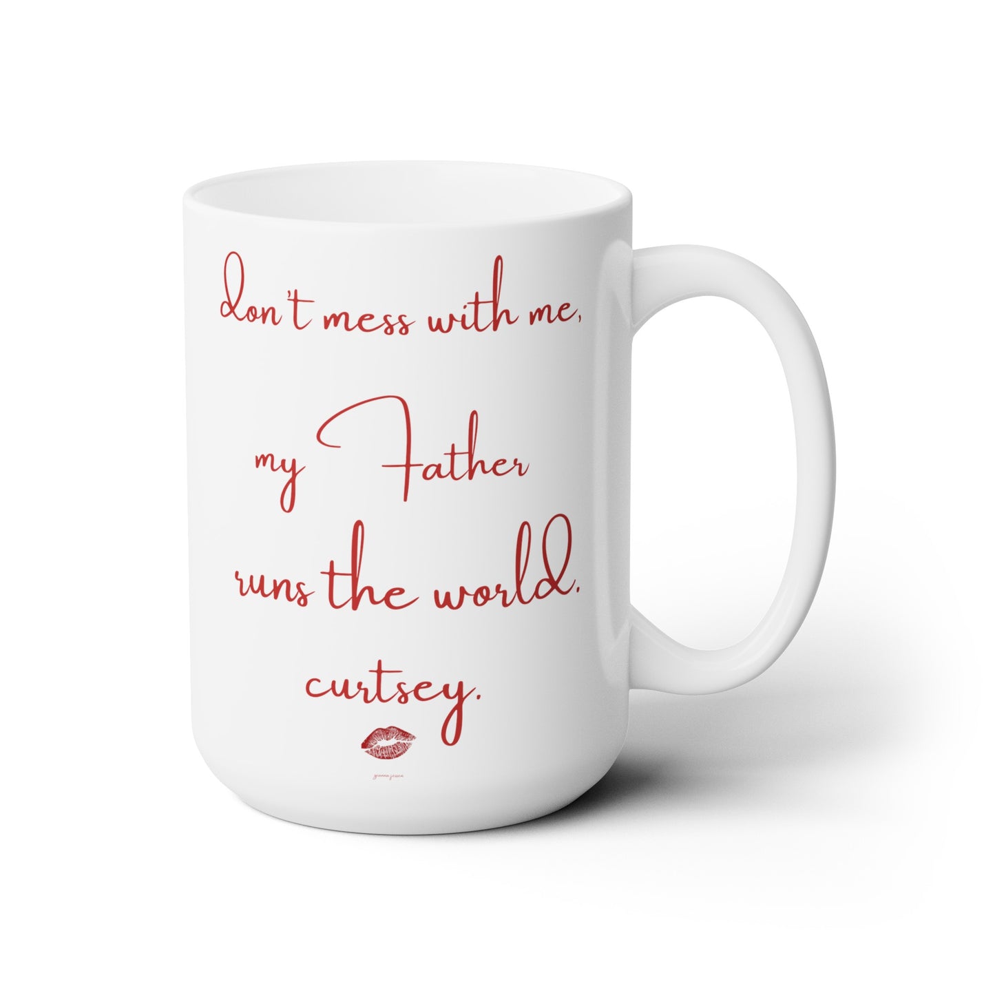 don't mess with me my father runs the world. curtsey. lipstick.-gianna jessen 15 oz white ceramic mug