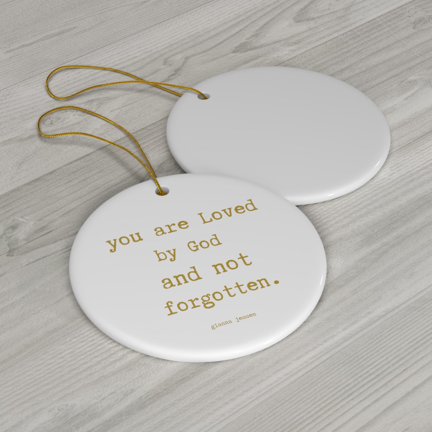 you are Loved by God and not forgotten.-gianna jessen ceramic ornament. golden font.
