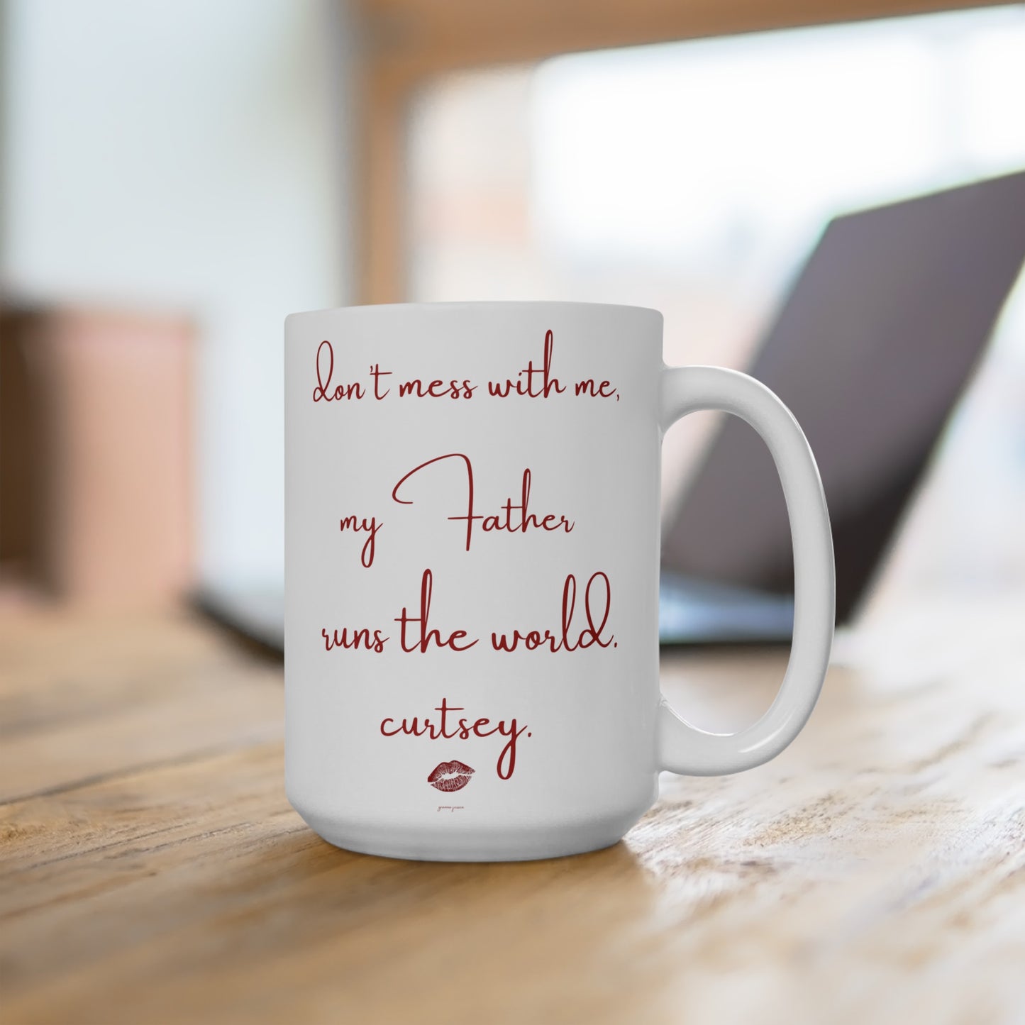 don't mess with me my father runs the world. curtsey. lipstick.-gianna jessen 15 oz white ceramic mug