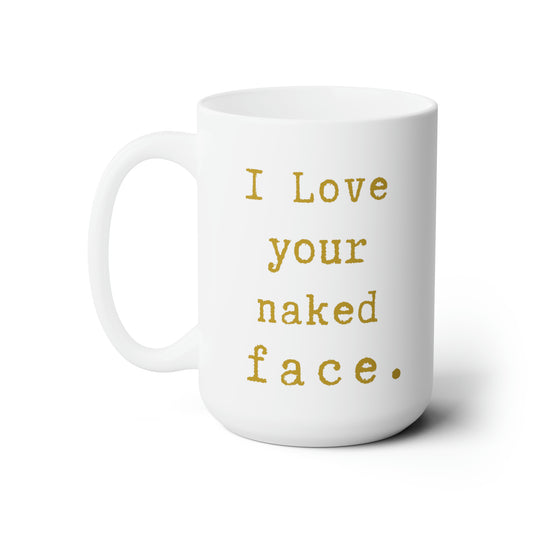 i Love your naked face.-gianna jessen 15 oz ceramic mug